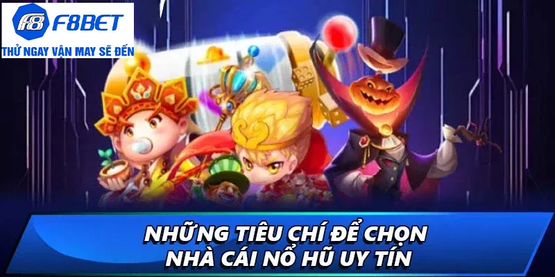 tiêu chí chọn nhà cái nổ hũ